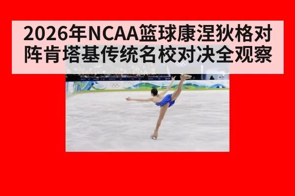 2026年NCAA篮球康涅狄格对阵肯塔基传统名校对决全观察
